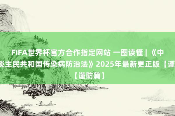 FIFA世界杯官方合作指定网站 一图读懂 | 《中华东谈主民共和国传染病防治法》2025年最新更正版【谨防篇】