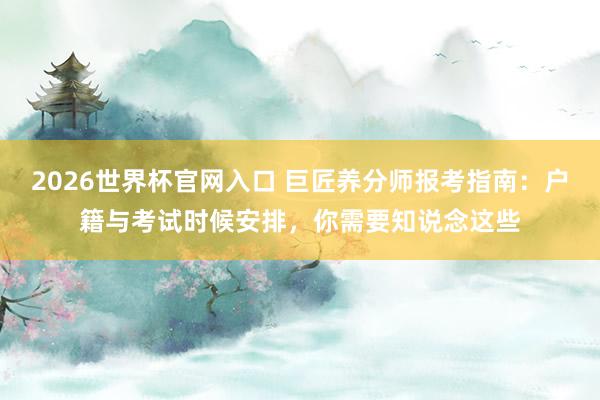 2026世界杯官网入口 巨匠养分师报考指南：户籍与考试时候安排，你需要知说念这些