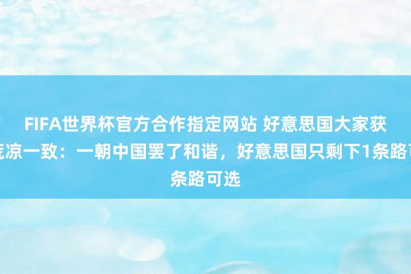 FIFA世界杯官方合作指定网站 好意思国大家获得荒凉一致：一朝中国罢了和谐，好意思国只剩下1条路可选
