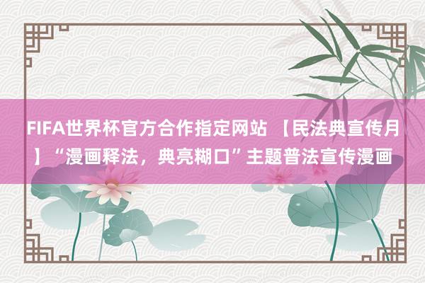 FIFA世界杯官方合作指定网站 【民法典宣传月】“漫画释法，<a href=