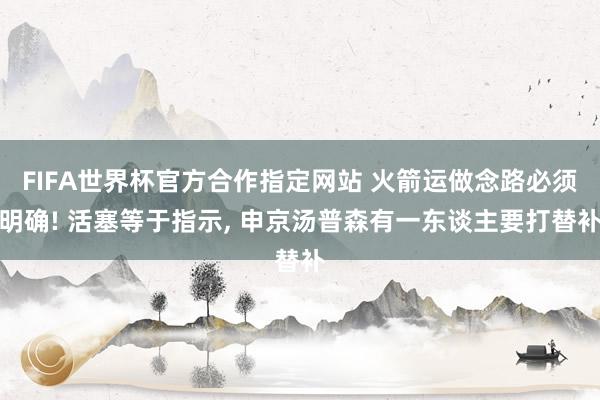 FIFA世界杯官方合作指定网站 火箭运做念路必须明确! 活塞等于指示， 申京汤普森有一东谈主要打替补