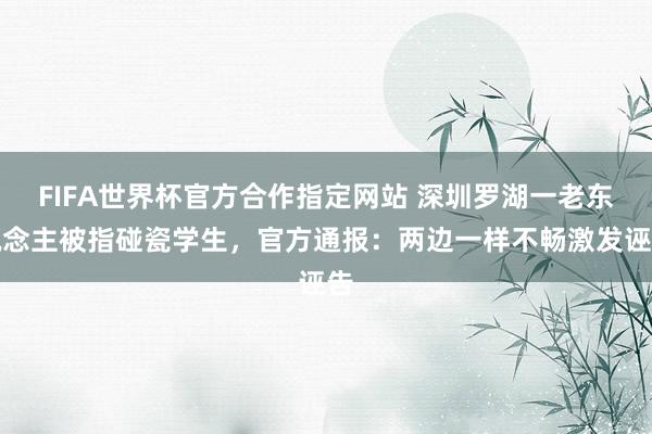 FIFA世界杯官方合作指定网站 深圳罗湖一老东说念主被指碰瓷学生，官方通报：两边一样不畅激发诬告