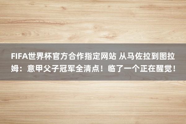 FIFA世界杯官方合作指定网站 从马佐拉到图拉姆：意甲父子冠军全清点！临了一个正在醒觉！
