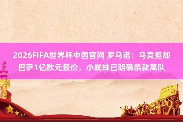 2026FIFA世界杯中国官网 罗马诺：马竞拒却巴萨1亿欧元报价，小蜘蛛已明确条款离队