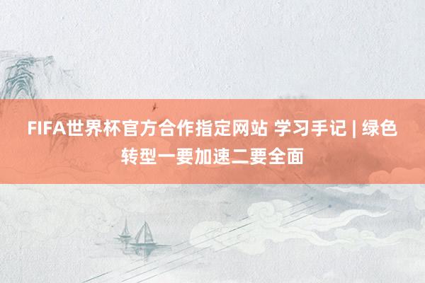 FIFA世界杯官方合作指定网站 学习手记 | 绿色转型一要加速二要全面