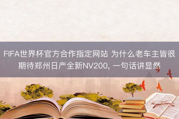 FIFA世界杯官方合作指定网站 为什么老车主皆很期待郑州日产全新NV200， 一句话讲显然