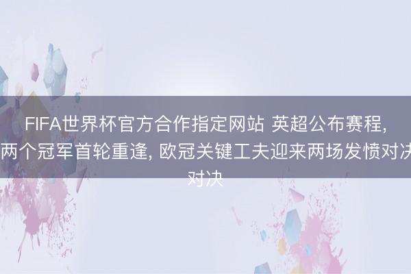FIFA世界杯官方合作指定网站 英超公布赛程, 两个冠军首轮重逢, 欧冠关键工夫迎来两场发愤对决